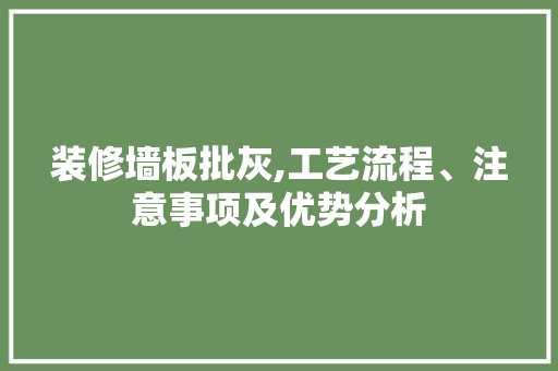 装修墙板批灰,工艺流程、注意事项及优势分析 装修墙板批灰,工艺流程、注意事项及优势分析 MI家装修经验
