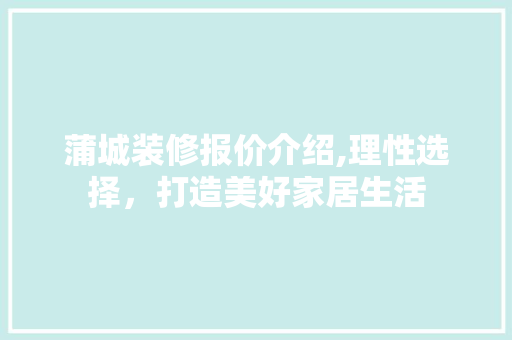 蒲城装修报价介绍,理性选择，打造美好家居生活 蒲城装修报价介绍,理性选择，打造美好家居生活 MI家公司推荐