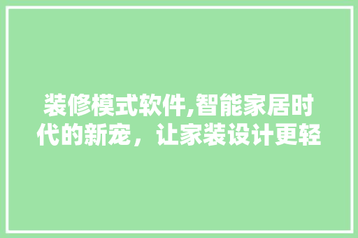 装修模式软件,智能家居时代的新宠，让家装设计更轻松 装修模式软件,智能家居时代的新宠，让家装设计更轻松 MI家装修攻略
