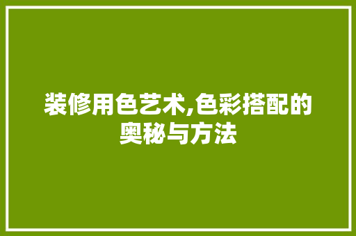 装修用色艺术,色彩搭配的奥秘与方法 装修用色艺术,色彩搭配的奥秘与方法 MI家设计指南