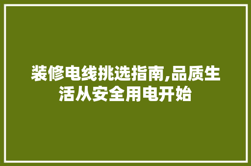 装修电线挑选指南,品质生活从安全用电开始 装修电线挑选指南,品质生活从安全用电开始 MI家设计指南
