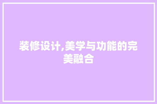 装修设计,美学与功能的完美融合 装修设计,美学与功能的完美融合 MI家设计百科