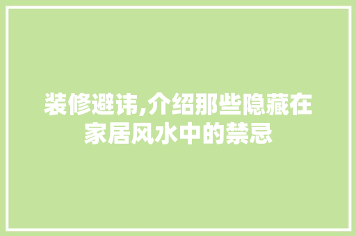 装修避讳,介绍那些隐藏在家居风水中的禁忌 装修避讳,介绍那些隐藏在家居风水中的禁忌 MI家设计百科