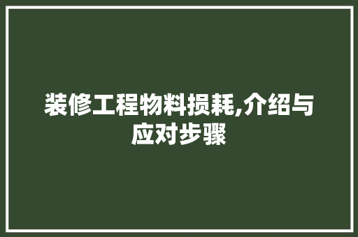 装修工程物料损耗,介绍与应对步骤 装修工程物料损耗,介绍与应对步骤 MI家公司推荐