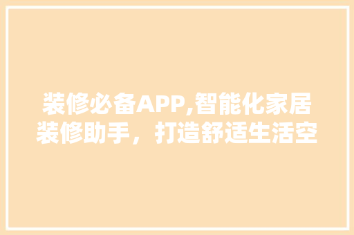装修必备APP,智能化家居装修助手，打造舒适生活空间 装修必备APP,智能化家居装修助手，打造舒适生活空间 MI家设计指南