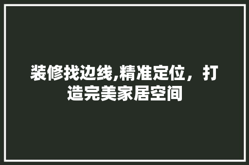装修找边线,精准定位，打造完美家居空间 装修找边线,精准定位，打造完美家居空间 MI家装修攻略