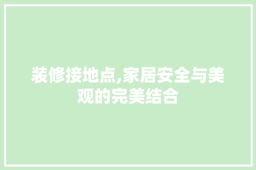 装修接地点,家居安全与美观的完美结合 装修接地点,家居安全与美观的完美结合 MI家装修攻略