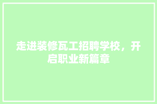 走进装修瓦工招聘学校，开启职业新篇章 走进装修瓦工招聘学校，开启职业新篇章 MI家设计百科