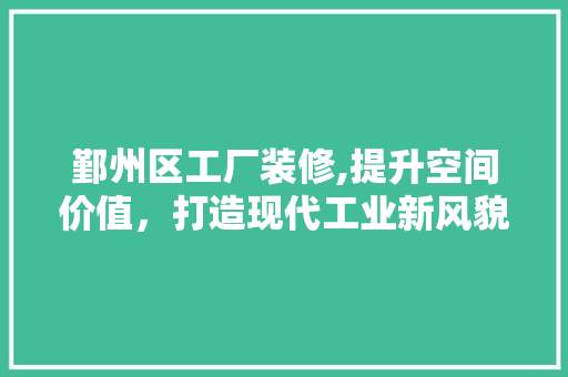 鄞州区工厂装修,提升空间价值，打造现代工业新风貌