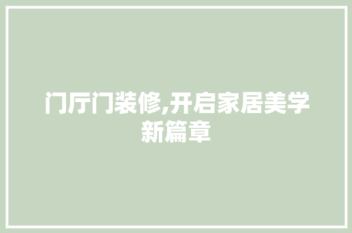 门厅门装修,开启家居美学新篇章 门厅门装修,开启家居美学新篇章 MI家公司推荐