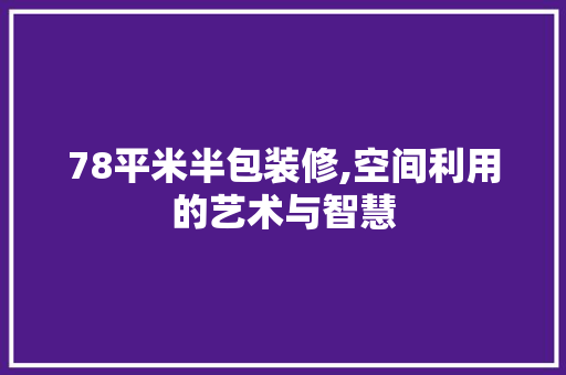 78平米半包装修,空间利用的艺术与智慧 78平米半包装修,空间利用的艺术与智慧 MI家装修经验