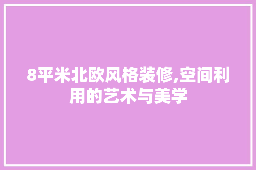 8平米北欧风格装修,空间利用的艺术与美学 8平米北欧风格装修,空间利用的艺术与美学 MI家公司推荐