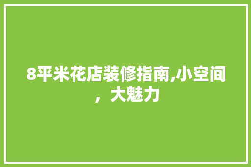 8平米花店装修指南,小空间，大魅力 8平米花店装修指南,小空间，大魅力 MI家设计指南