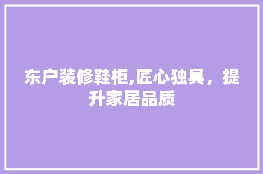 东户装修鞋柜,匠心独具,提升家居品质 MI家装修经验 东户装修鞋柜,匠心独具,提升家居品质 东户装修鞋柜,匠心独具,提升家居品质 MI家装修经验