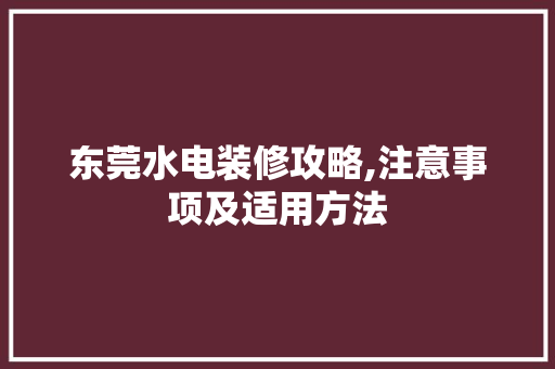 东莞水电装修攻略,注意事项及适用方法 东莞水电装修攻略,注意事项及适用方法 MI家设计指南