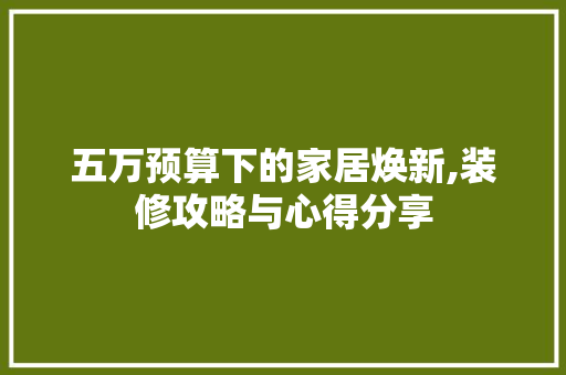 五万预算下的家居焕新,装修攻略与心得分享 五万预算下的家居焕新,装修攻略与心得分享 MI家装修攻略