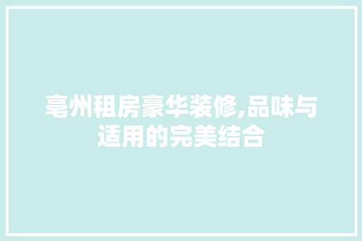 亳州租房豪华装修,品味与适用的完美结合 亳州租房豪华装修,品味与适用的完美结合 MI家装修经验