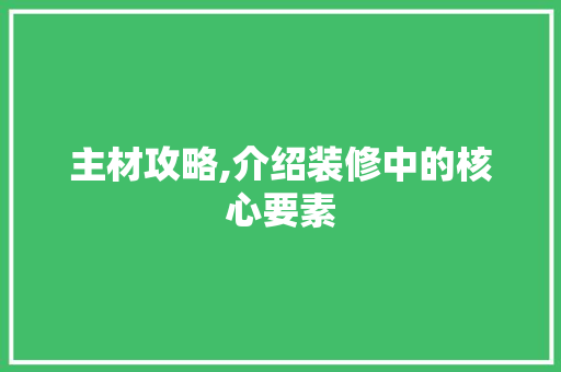 主材攻略,介绍装修中的核心要素 主材攻略,介绍装修中的核心要素 MI家设计指南