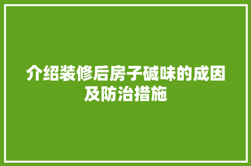 介绍装修后房子碱味的成因及防治措施 MI家装修经验 介绍装修后房子碱味的成因及防治措施 介绍装修后房子碱味的成因及防治措施 MI家装修经验
