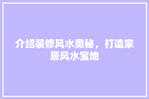 介绍装修风水奥秘，打造家居风水宝地 介绍装修风水奥秘，打造家居风水宝地 MI家设计指南