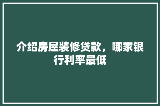 介绍房屋装修贷款，哪家银行利率最低 介绍房屋装修贷款，哪家银行利率最低 MI家装修攻略
