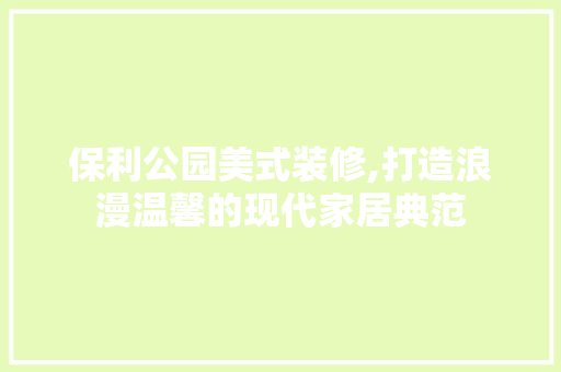 保利公园美式装修,打造浪漫温馨的现代家居典范 保利公园美式装修,打造浪漫温馨的现代家居典范 MI家设计指南