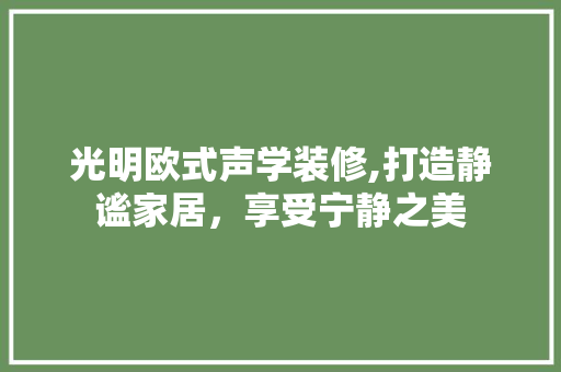 光明欧式声学装修,打造静谧家居，享受宁静之美 光明欧式声学装修,打造静谧家居，享受宁静之美 MI家设计百科