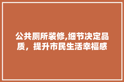 公共厕所装修,细节决定品质,提升市民生活幸福感 MI家装修经验 公共厕所装修,细节决定品质,提升市民生活幸福感 公共厕所装修,细节决定品质,提升市民生活幸福感 MI家装修经验