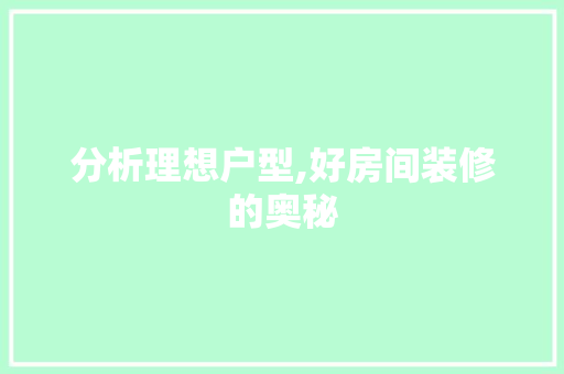 分析理想户型,好房间装修的奥秘 分析理想户型,好房间装修的奥秘 MI家公司推荐