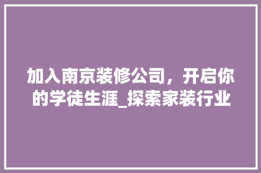 加入南京装修公司，开启你的学徒生涯_探索家装行业新机遇