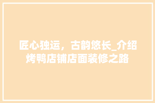 匠心独运，古韵悠长_介绍烤鸭店铺店面装修之路 匠心独运，古韵悠长_介绍烤鸭店铺店面装修之路 MI家设计百科