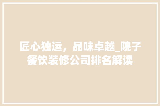 匠心独运，品味卓越_院子餐饮装修公司排名解读 匠心独运，品味卓越_院子餐饮装修公司排名解读 MI家装修攻略