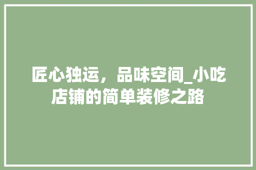匠心独运，品味空间_小吃店铺的简单装修之路 匠心独运，品味空间_小吃店铺的简单装修之路 MI家设计百科