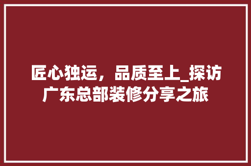 匠心独运，品质至上_探访广东总部装修分享之旅 匠心独运，品质至上_探访广东总部装修分享之旅 MI家装修攻略