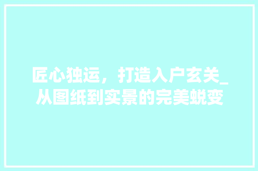 匠心独运，打造入户玄关_从图纸到实景的完美蜕变 匠心独运，打造入户玄关_从图纸到实景的完美蜕变 MI家装修经验