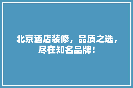 北京酒店装修，品质之选，尽在知名品牌！ 北京酒店装修，品质之选，尽在知名品牌！ MI家设计百科