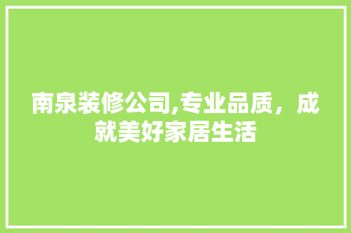 南泉装修公司,专业品质，成就美好家居生活 南泉装修公司,专业品质，成就美好家居生活 MI家设计指南