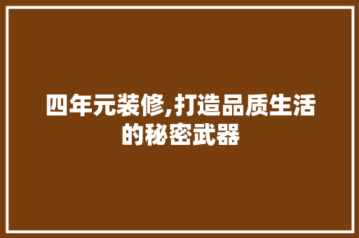 四年元装修,打造品质生活的秘密武器 四年元装修,打造品质生活的秘密武器 MI家公司推荐