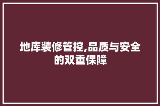 地库装修管控,品质与安全的双重保障 地库装修管控,品质与安全的双重保障 MI家公司推荐