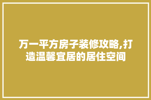 万一平方房子装修攻略,打造温馨宜居的居住空间 万一平方房子装修攻略,打造温馨宜居的居住空间 MI家设计百科