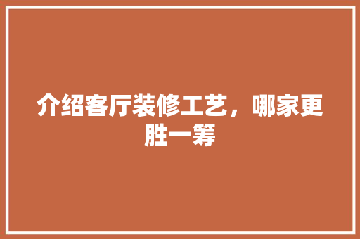 介绍客厅装修工艺，哪家更胜一筹 介绍客厅装修工艺，哪家更胜一筹 MI家装修攻略