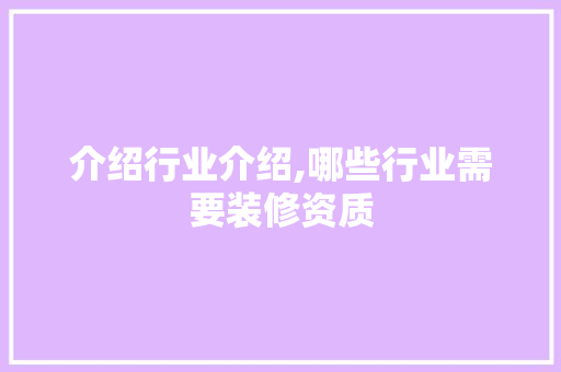 介绍行业介绍,哪些行业需要装修资质 介绍行业介绍,哪些行业需要装修资质 MI家设计百科