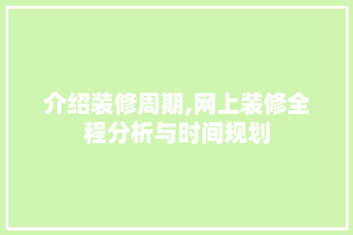 介绍装修周期,网上装修全程分析与时间规划 介绍装修周期,网上装修全程分析与时间规划 MI家设计百科