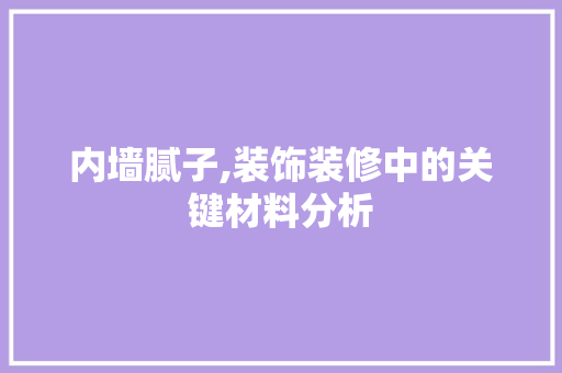 内墙腻子,装饰装修中的关键材料分析 内墙腻子,装饰装修中的关键材料分析 MI家公司推荐