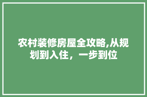农村装修房屋全攻略,从规划到入住，一步到位 农村装修房屋全攻略,从规划到入住，一步到位 MI家公司推荐
