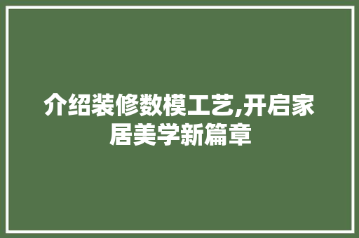介绍装修数模工艺,开启家居美学新篇章 介绍装修数模工艺,开启家居美学新篇章 MI家公司推荐