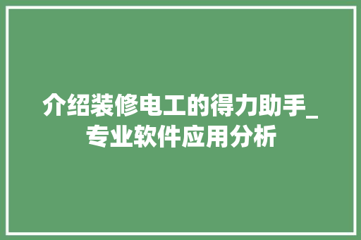 介绍装修电工的得力助手_专业软件应用分析 介绍装修电工的得力助手_专业软件应用分析 MI家设计百科