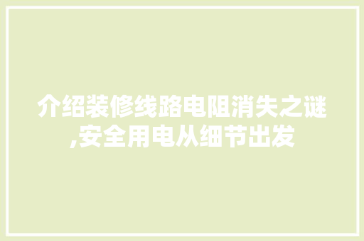 介绍装修线路电阻消失之谜,安全用电从细节出发 介绍装修线路电阻消失之谜,安全用电从细节出发 MI家装修攻略