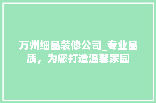 万州细品装修公司_专业品质，为您打造温馨家园