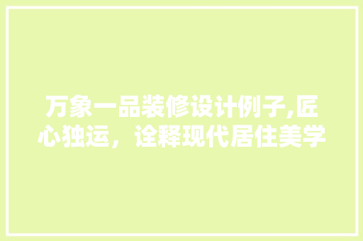 万象一品装修设计例子,匠心独运，诠释现代居住美学